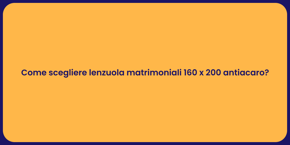 Come scegliere lenzuola matrimoniali 160 x 200 antiacaro?