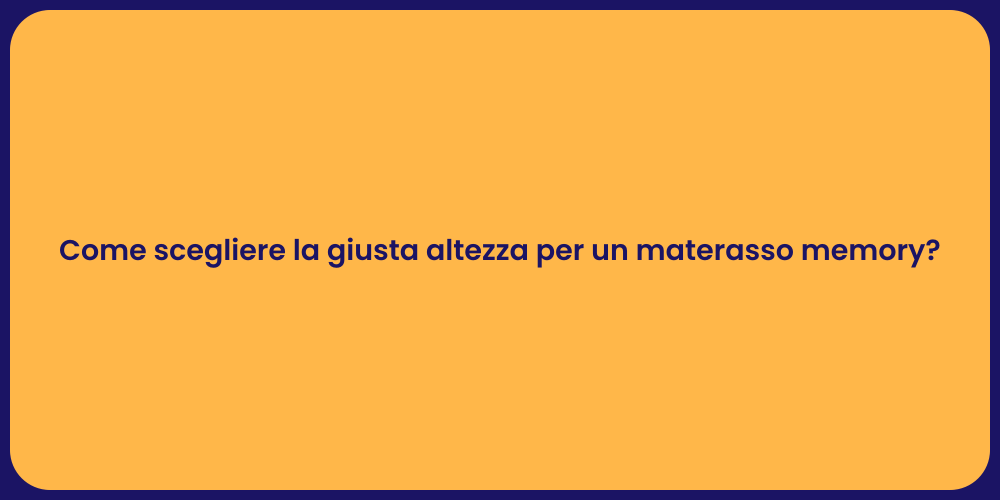 Come scegliere la giusta altezza per un materasso memory?