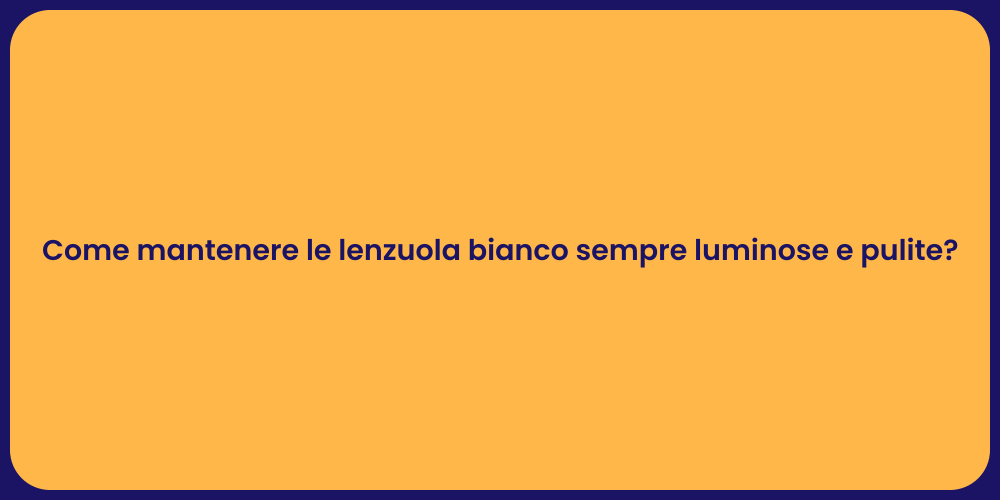 Come mantenere le lenzuola bianco sempre luminose e pulite?