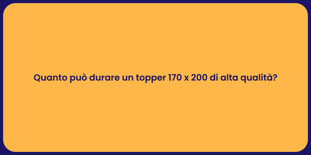Quanto può durare un topper 170 x 200 di alta qualità?