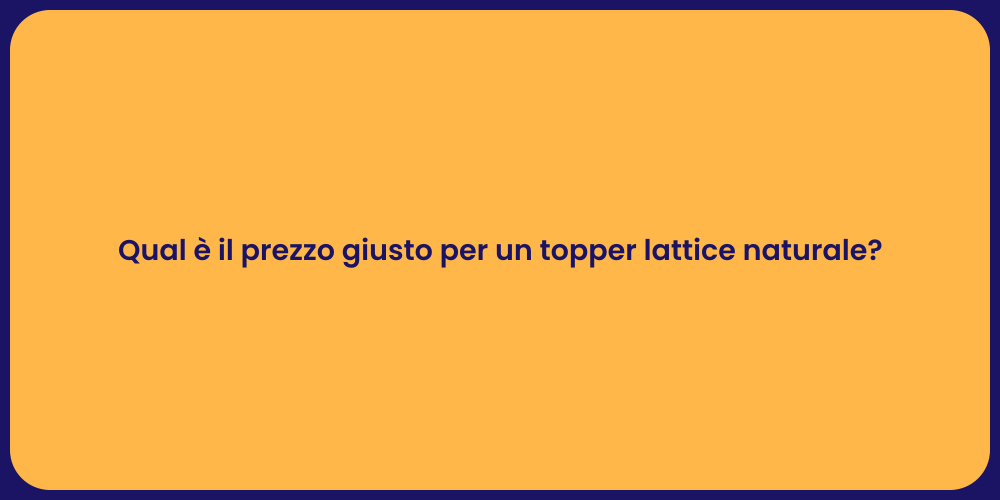 Qual è il prezzo giusto per un topper lattice naturale?