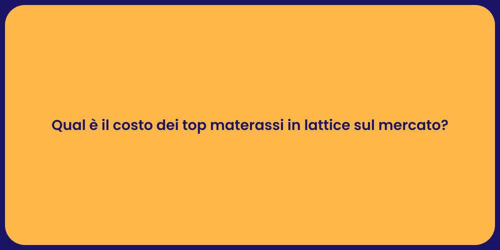 Qual è il costo dei top materassi in lattice sul mercato?