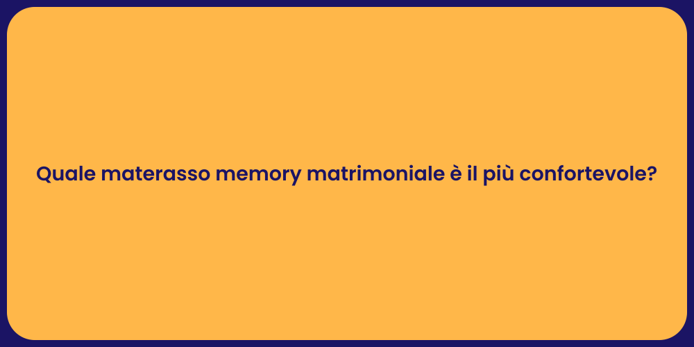 Quale materasso memory matrimoniale è il più confortevole?