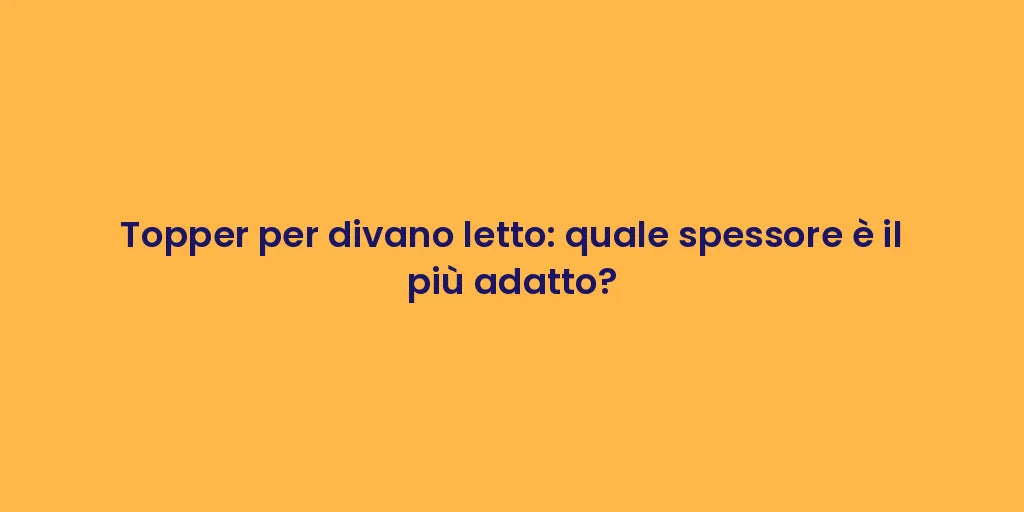 Topper per divano letto: quale spessore è il più adatto?
