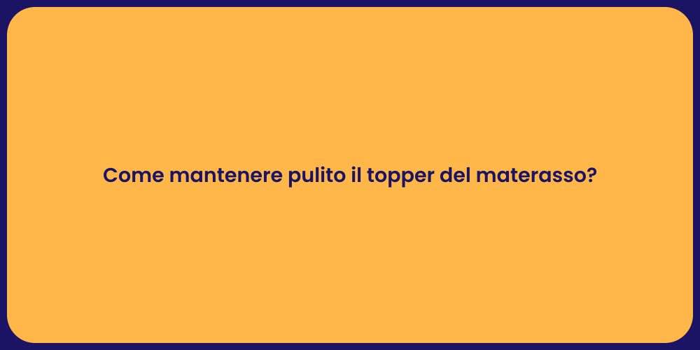Come mantenere pulito il topper del materasso?