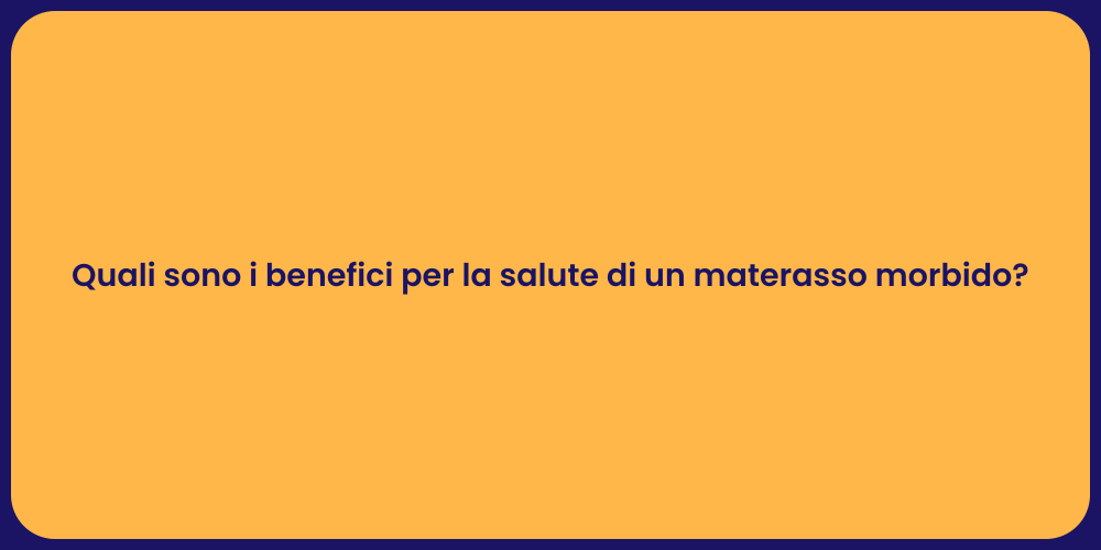 Quali sono i benefici per la salute di un materasso morbido?