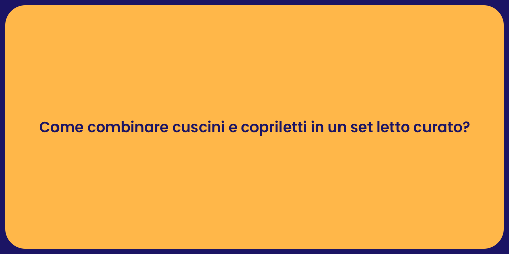 Come combinare cuscini e copriletti in un set letto curato?