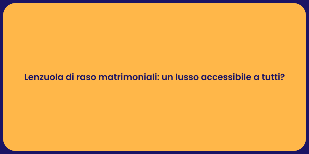Lenzuola di raso matrimoniali: un lusso accessibile a tutti?