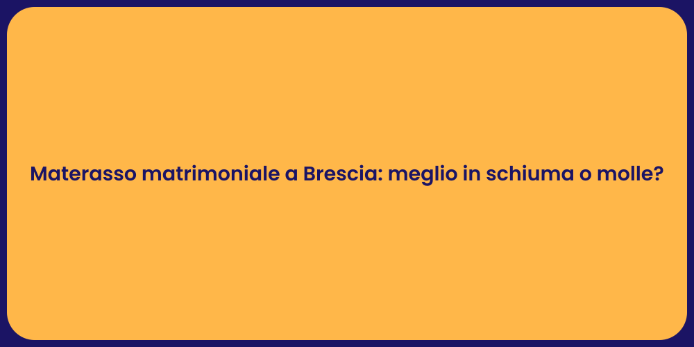 Materasso matrimoniale a Brescia: meglio in schiuma o molle?