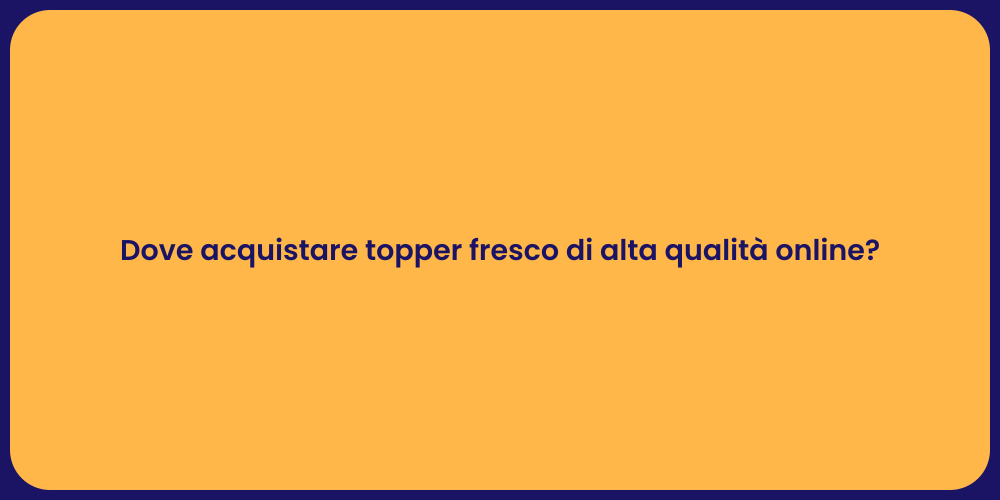 Dove acquistare topper fresco di alta qualità online?