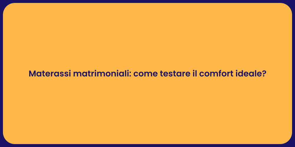 Materassi matrimoniali: come testare il comfort ideale?