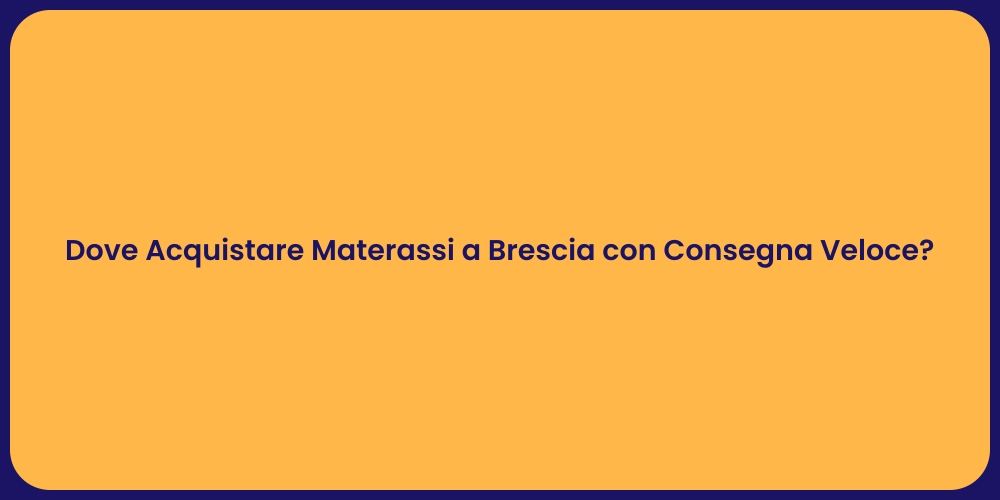 Dove Acquistare Materassi a Brescia con Consegna Veloce?