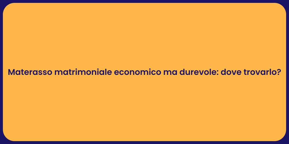 Materasso matrimoniale economico ma durevole: dove trovarlo?