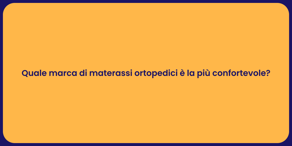 Quale marca di materassi ortopedici è la più confortevole?