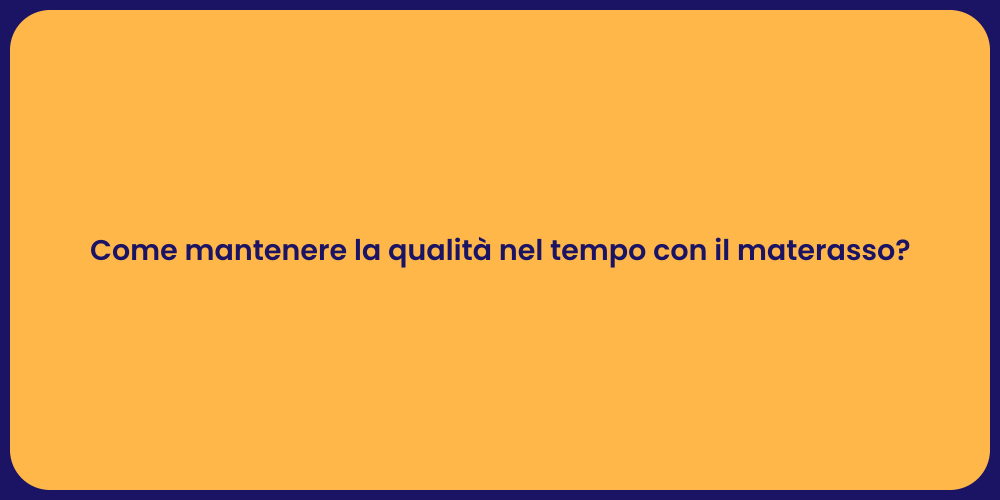 Come mantenere la qualità nel tempo con il materasso?