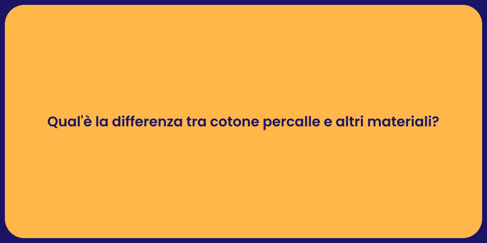 Qual'è la differenza tra cotone percalle e altri materiali?