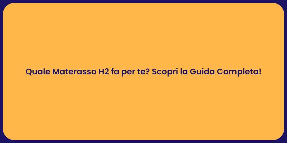 Quale Materasso H2 fa per te? Scopri la Guida Completa!