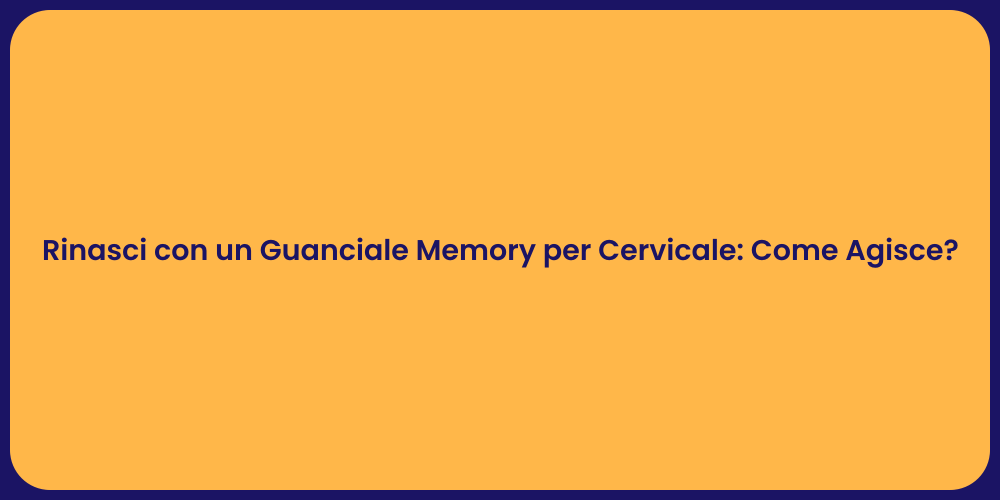 Rinasci con un Guanciale Memory per Cervicale: Come Agisce?