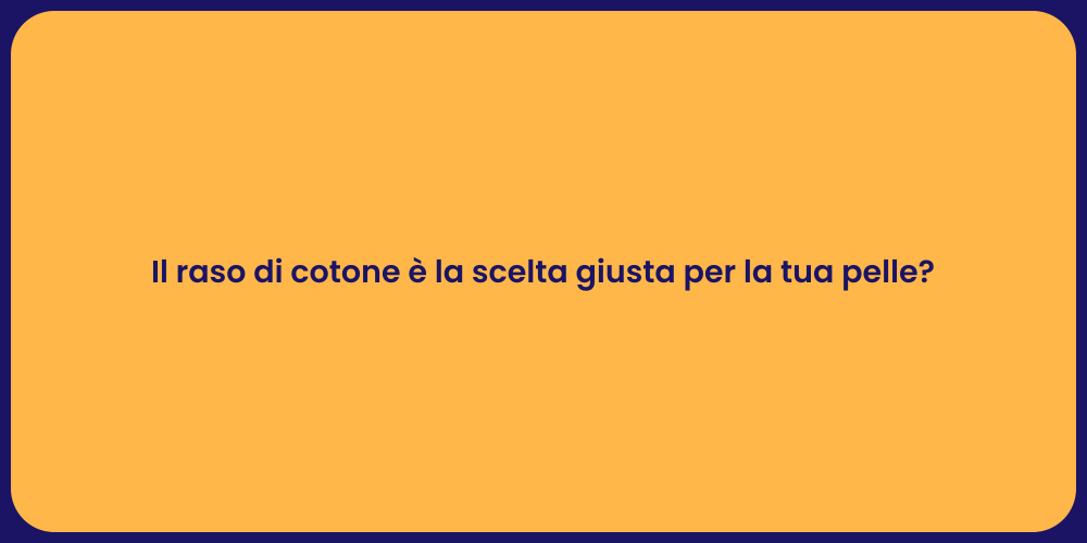 Il raso di cotone è la scelta giusta per la tua pelle?