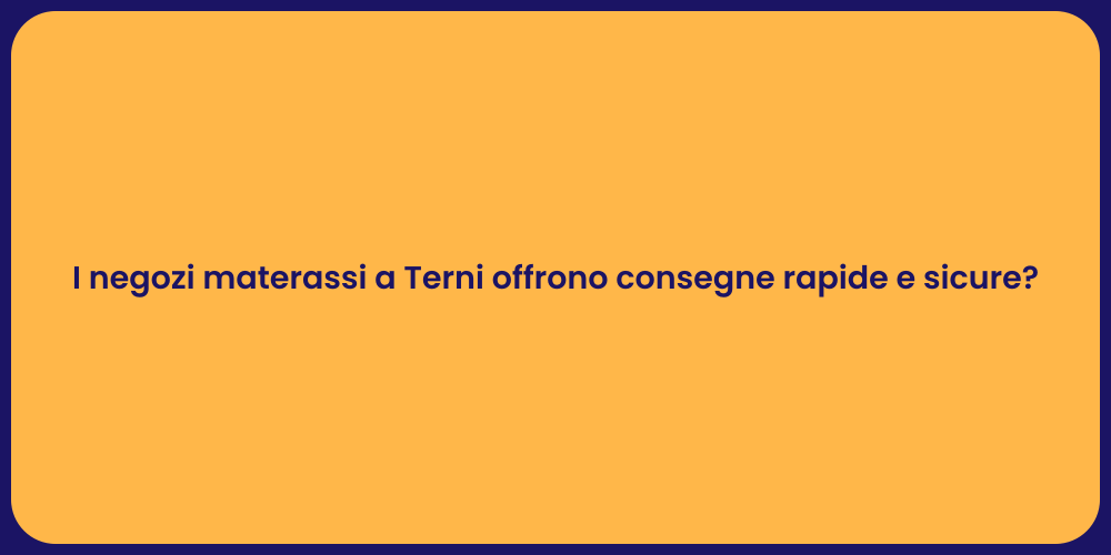 I negozi materassi a Terni offrono consegne rapide e sicure?