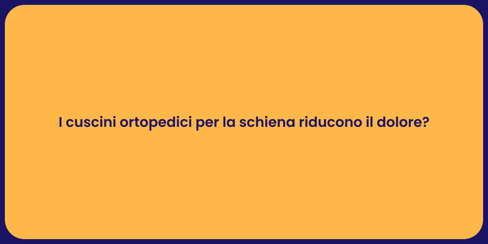 I cuscini ortopedici per la schiena riducono il dolore?
