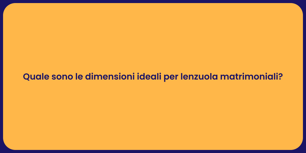 Quale sono le dimensioni ideali per lenzuola matrimoniali?