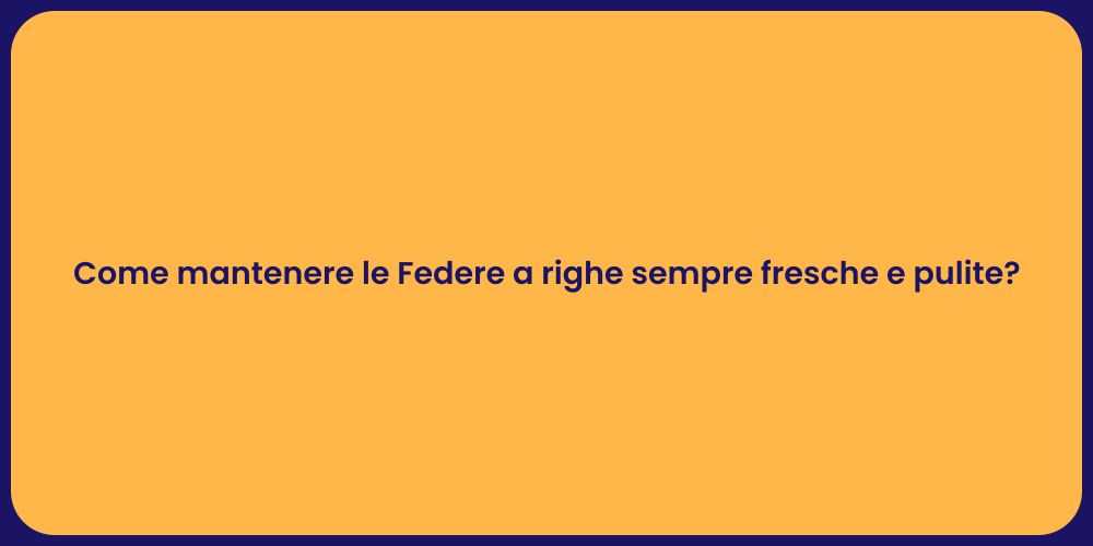Come mantenere le Federe a righe sempre fresche e pulite?