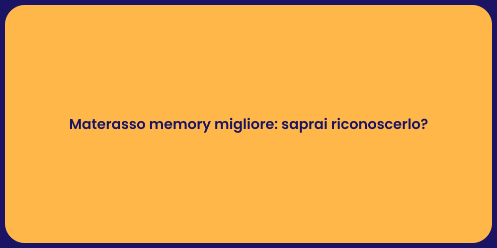 Materasso memory migliore: saprai riconoscerlo?