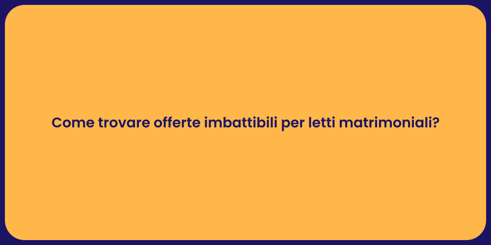 Come trovare offerte imbattibili per letti matrimoniali?