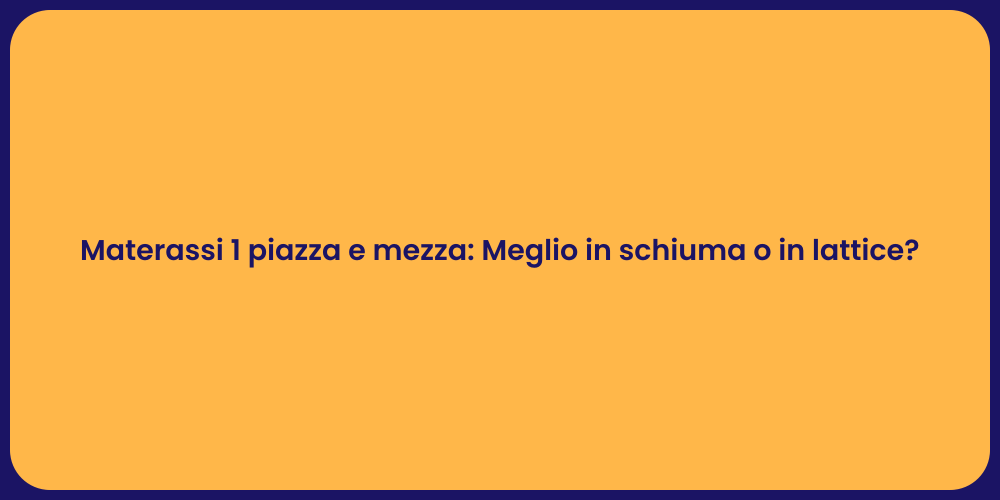 Materassi 1 piazza e mezza: Meglio in schiuma o in lattice?