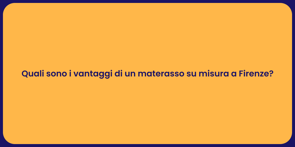 Quali sono i vantaggi di un materasso su misura a Firenze?