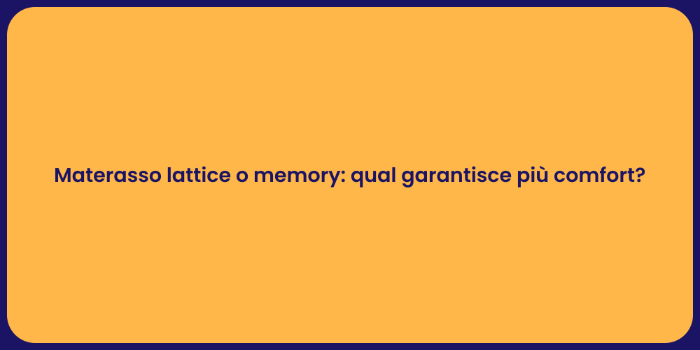 Materasso lattice o memory: qual garantisce più comfort?
