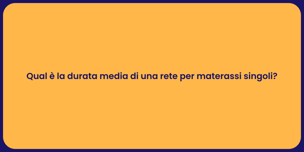 Qual è la durata media di una rete per materassi singoli?