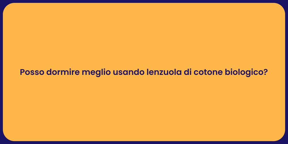 Posso dormire meglio usando lenzuola di cotone biologico?