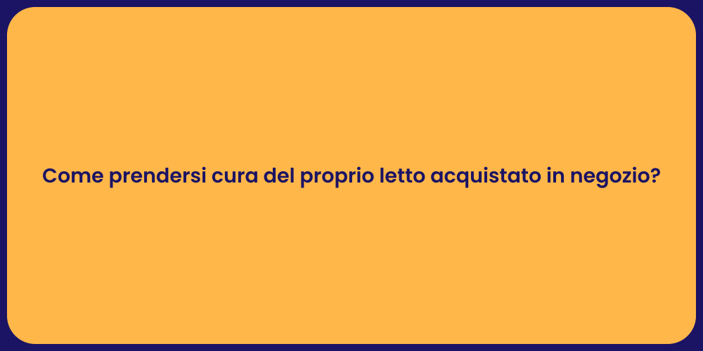 Come prendersi cura del proprio letto acquistato in negozio?