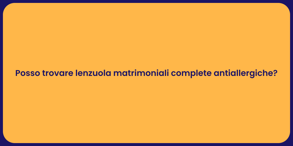 Posso trovare lenzuola matrimoniali complete antiallergiche?