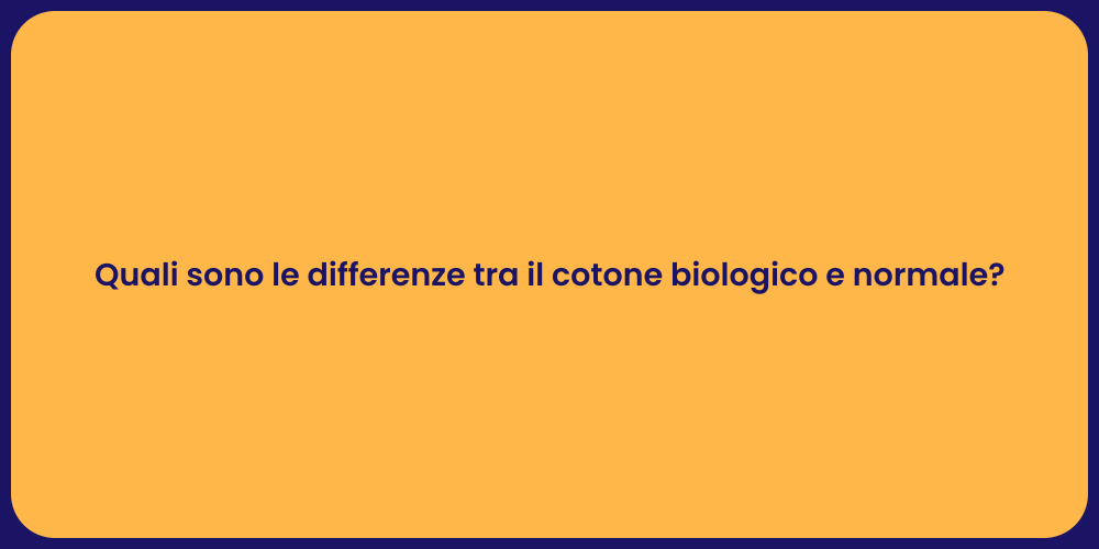 Quali sono le differenze tra il cotone biologico e normale?