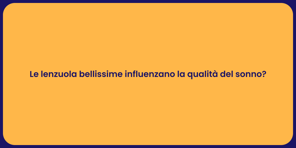 Le lenzuola bellissime influenzano la qualità del sonno?