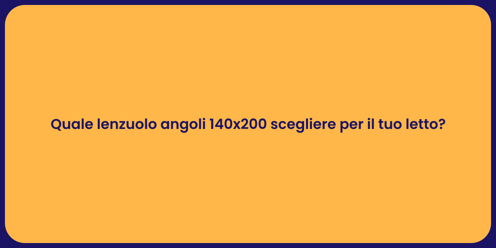 Quale lenzuolo angoli 140x200 scegliere per il tuo letto?