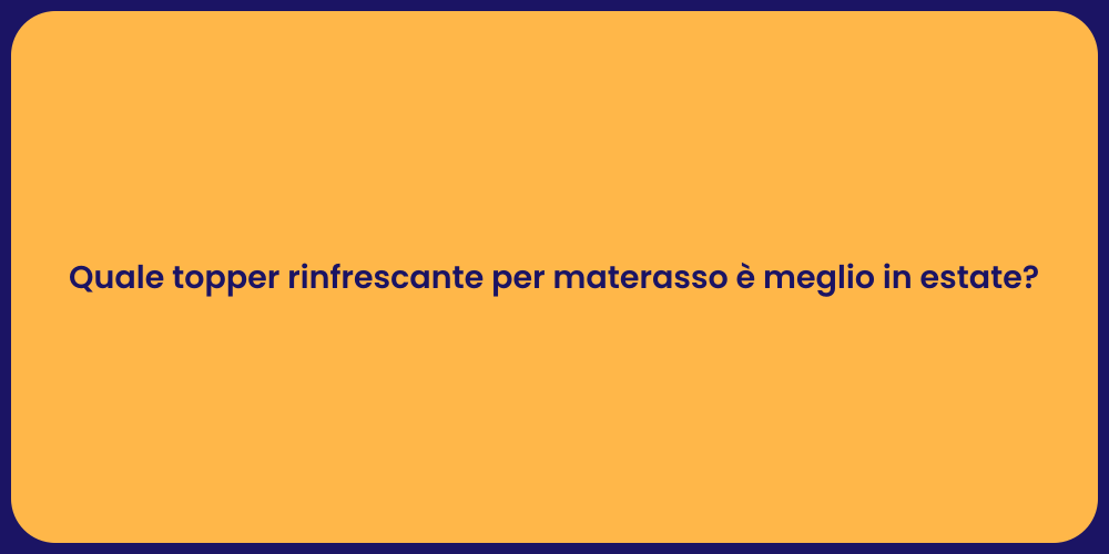 Quale topper rinfrescante per materasso è meglio in estate?