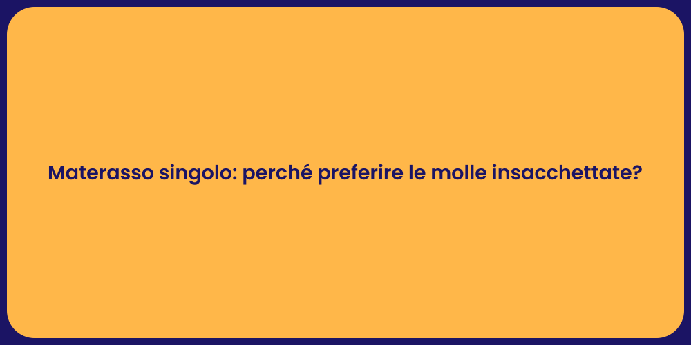 Materasso singolo: perché preferire le molle insacchettate?