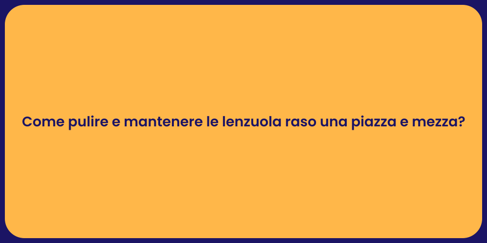 Come pulire e mantenere le lenzuola raso una piazza e mezza?