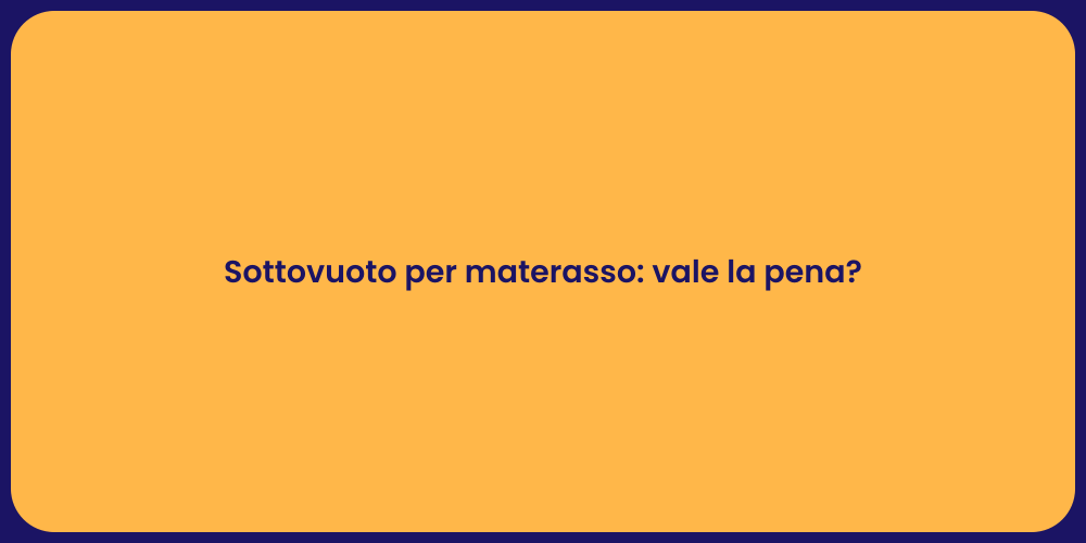 Sottovuoto per materasso: vale la pena?