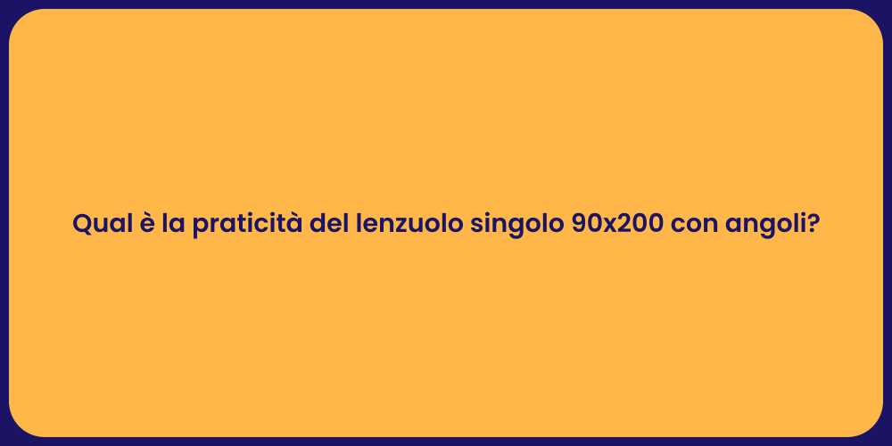 Qual è la praticità del lenzuolo singolo 90x200 con angoli?