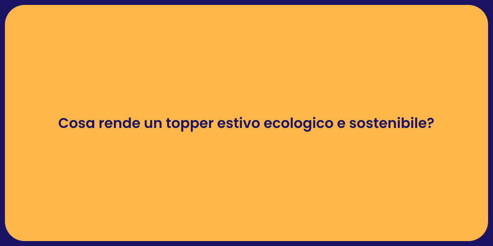 Cosa rende un topper estivo ecologico e sostenibile?