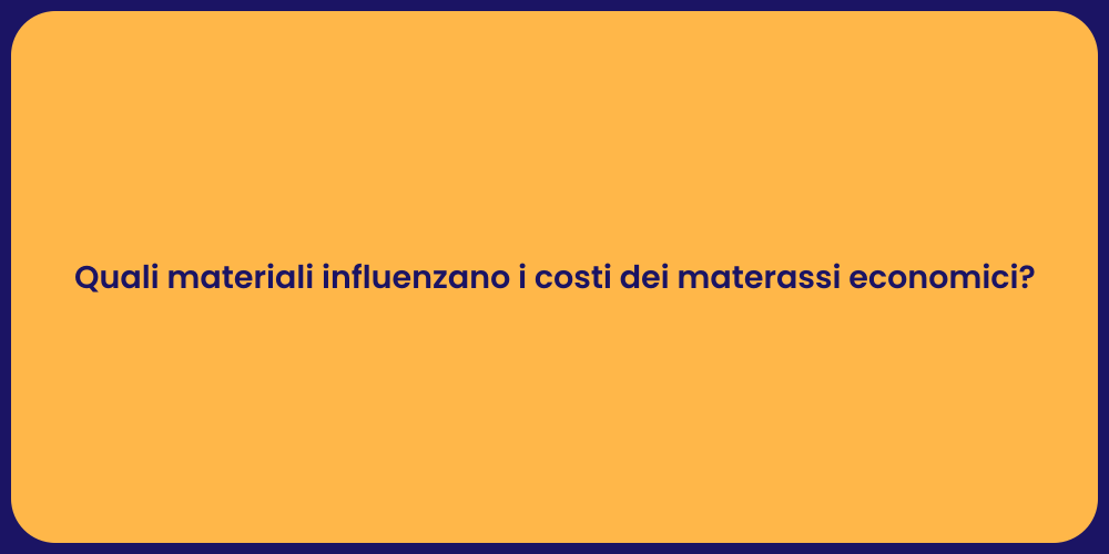 Quali materiali influenzano i costi dei materassi economici?