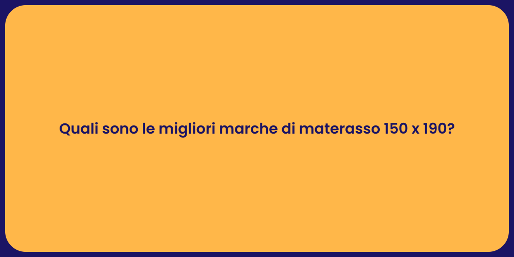 Quali sono le migliori marche di materasso 150 x 190?