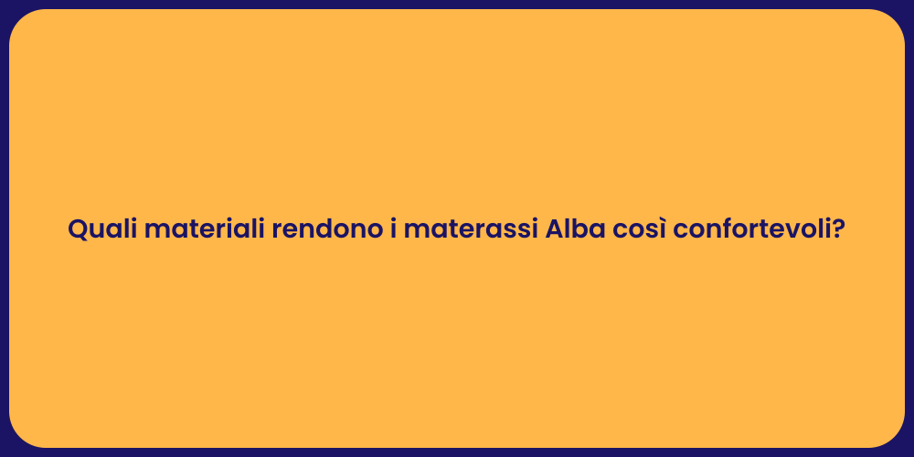 Quali materiali rendono i materassi Alba così confortevoli?