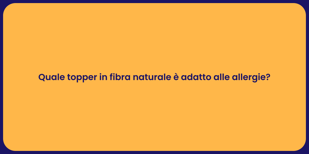 Quale topper in fibra naturale è adatto alle allergie?