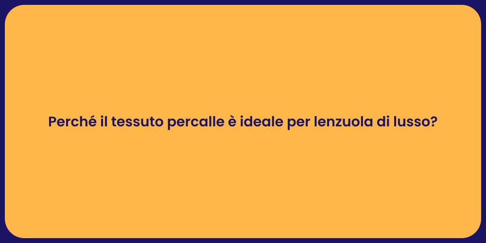 Perché il tessuto percalle è ideale per lenzuola di lusso?